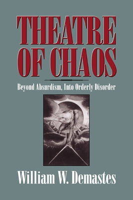 Theatre of Chaos: Beyond Absurdism, Into Orderly Disorder by Demastes, William W.