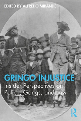 Gringo Injustice: Insider Perspectives on Police, Gangs, and Law by MirandÃ©, Alfredo