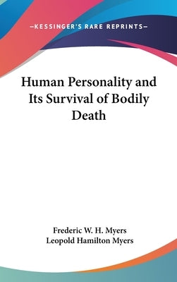 Human Personality and Its Survival of Bodily Death by Myers, Frederic W. H.