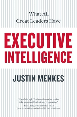 Executive Intelligence: What All Great Leaders Have by Menkes, Justin