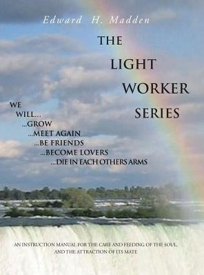 The Light Worker Series: An Instruction Manual for the Care and Feeding of the Soul, and the Attraction of Its Mate by Madden, Edward H.