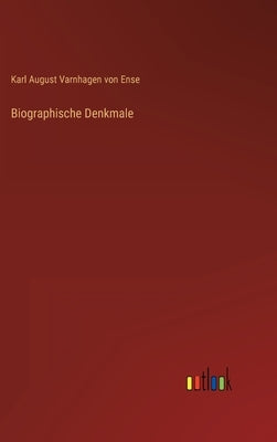 Biographische Denkmale by Ense, Karl August Varnhagen Von
