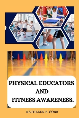 Physical educators and fitness awareness by B. Cobb, Kathleen