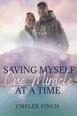 Saving Myself One Miracle at a Time by Finch, Chelee