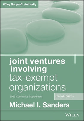 Joint Ventures Involving Tax-Exempt Organizations, 2023 Supplement by Sanders, Michael I.