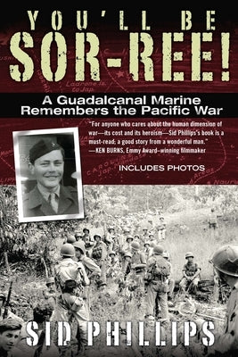 You'll Be Sor-ree!: A Guadalcanal Marine Remembers the Pacific War by Phillips, Sid