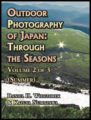 Outdoor Photography of Japan: Through the Seasons - Volume 2 of 3 (Summer) by Wieczorek, Daniel H.