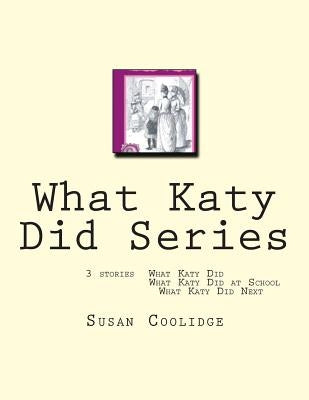 What Katy Did Series: 3 stories: What Katy Did, What Katy Did at School, What Katy did Next by Coolidge, Susan