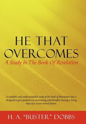 He That Overcomes: A Study in the Book of Revelation by Dobbs, H. A.