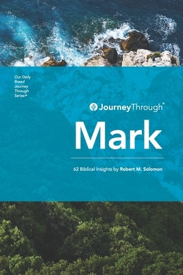 Journey Through Mark: 62 Biblical Insights by Robert M. Solomon by Solomon, Robert M.