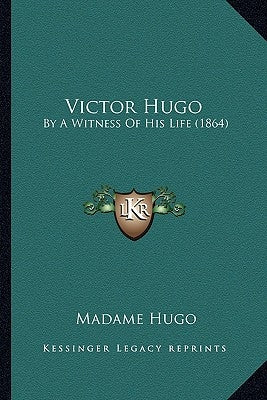 Victor Hugo: By A Witness Of His Life (1864) by Hugo, Madame