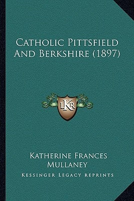Catholic Pittsfield And Berkshire (1897) by Mullaney, Katherine Frances