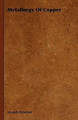 Metallurgy Of Copper by Newton, Joseph