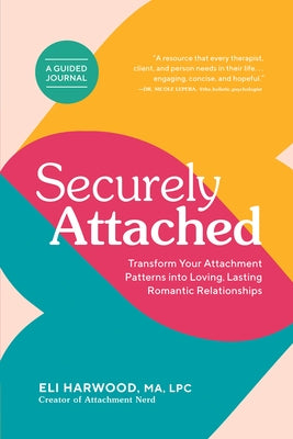 Securely Attached: Transform Your Attachment Patterns Into Loving, Lasting Romantic Relationships ( Attached Book) by Harwood, Eli