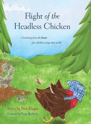 Flight of the Headless Chicken: Can Living from the Heart Give Chickens Wings that Work? by Slager, Benjamin P.