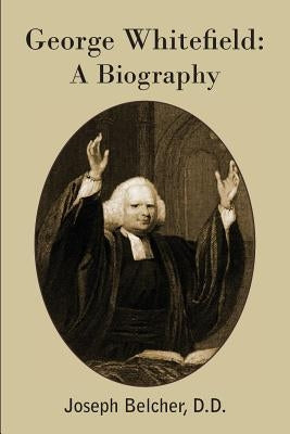 George Whitefield: A Biography by Belcher, Joseph