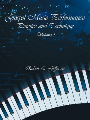Gospel Music Performance Practice and Technique Volume 1 by Jefferson, Robert L.