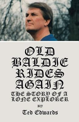 Old Baldie Rides Again: The Story of a Lone Explorer by Edwards, Ted
