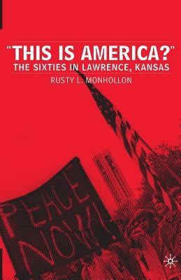 This Is America?: The Sixties in Lawrence, Kansas by Monhollon, R.