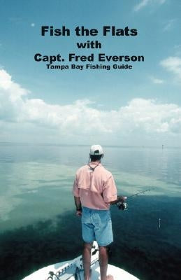 Fish the Flats: Tampa Bay Fishing Guide by Everson, Capt Fred