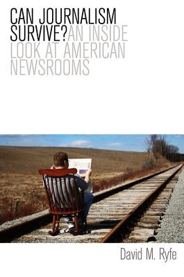 Can Journalism Survive?: An Inside Look at American Newsrooms by Ryfe, David M.