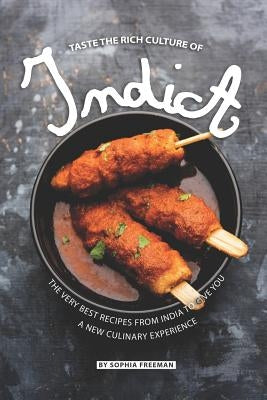 Taste the Rich Culture of India: The Very Best Recipes from India to give you a New Culinary Experience by Freeman, Sophia
