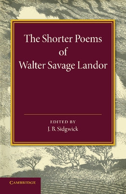 The Shorter Poems of Walter Savage Landor by Sidgwick, J. B.