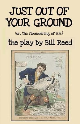 Just Out of Your Ground: or, The Floundering of W.A. by Reed, Bill