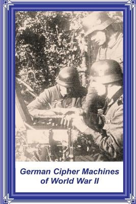 German Cipher Machines of World War II by Mowry, David P.