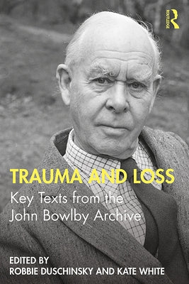 Trauma and Loss: Key Texts from the John Bowlby Archive by Duschinsky, Robbie