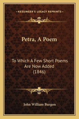 Petra, A Poem: To Which A Few Short Poems Are Now Added (1846) by Burgon, John William