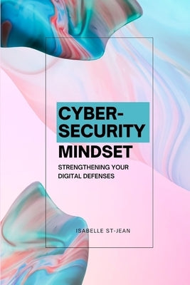 The Cybersecurity Mindset: Strengthening Your Digital Defenses by St-Jean, Isabelle