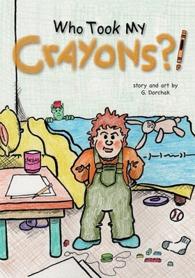 Who Took My Crayons?! by Dorchak, Greg
