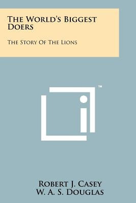 The World's Biggest Doers: The Story Of The Lions by Casey, Robert J.