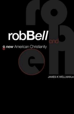 Rob Bell and a New American Christianity by Wellman, James K., Jr.