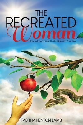 The Recreated Woman: How to Incorporate God's Plan into Your Life by Henton Lamb, Tabitha
