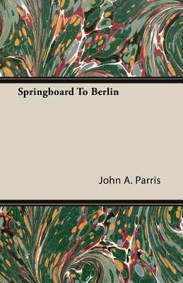 Springboard To Berlin by Parris, John A.