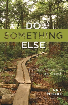 Do Something Else: The Road Ahead for the Mainline Church by Phillips, Nathaniel D.