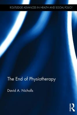 The End of Physiotherapy by Nicholls, David A.