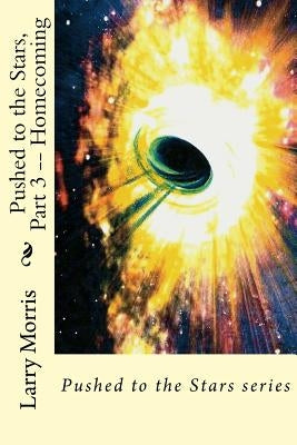 Pushed to the Stars, Part 3 -- Homecoming by Morris, Larry