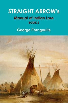 STRAIGHT ARROW's Manual of Indian Lore, Book 2 by Frangoulis, George