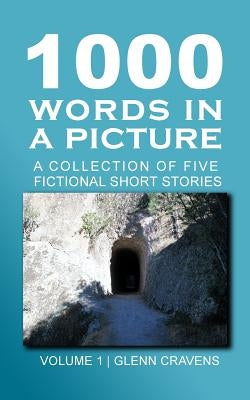 1000 Words in a Picture: A collection of short stories by Cravens, Glenn