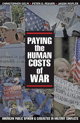 Paying the Human Costs of War: American Public Opinion and Casualties in Military Conflicts by Gelpi, Christopher