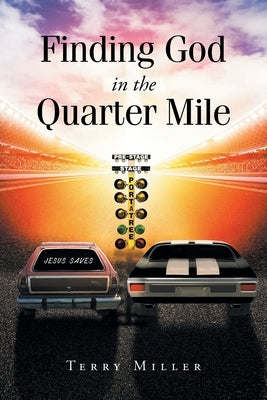 Finding God in the Quarter Mile by Miller, Terry