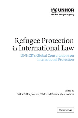 Refugee Protection in International Law: Unhcr's Global Consultations on International Protection by Feller, Erika