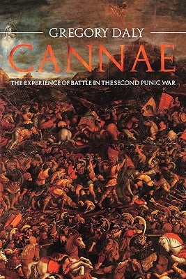 Cannae: The Experience of Battle in the Second Punic War by Daly, Gregory