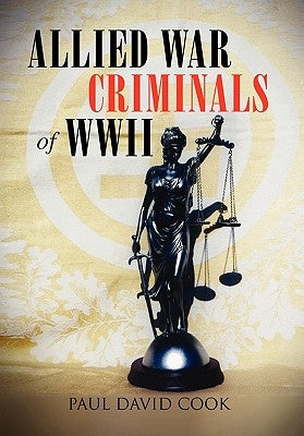 Allied War Criminals of WWII by Cook, Paul David
