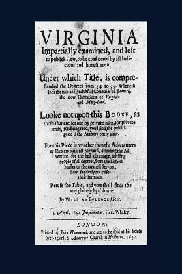 Virginia impartially examined and left to publick view to be considered by all iudicious and honest men: under which title is comprehended the degrees by Bullock, William