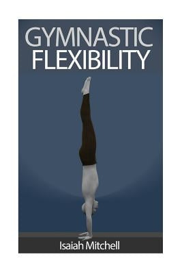 Gymnastic Flexibility by Chase, Aaron