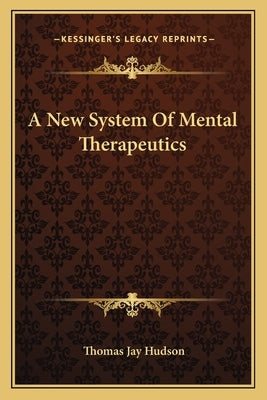 A New System Of Mental Therapeutics by Hudson, Thomas Jay